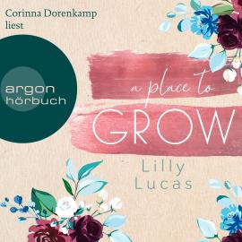 Hörbuch A Place to Grow - Cherry Hill, Band 2 (Ungekürzte Lesung)  - Autor Lilly Lucas   - gelesen von Corinna Dorenkamp