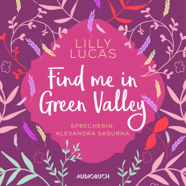 Hörbuch Find Me in Green Valley (ungekürzt)  - Autor Lilly Lucas   - gelesen von Alexandra Sagurna