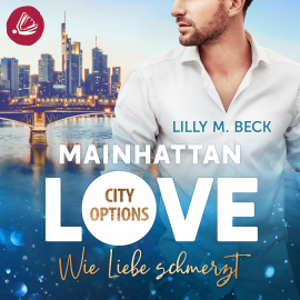 Hörbuch MAINHATTAN LOVE – City Options. Wie Liebe schmerzt  - Autor Lilly M. Beck   - gelesen von Lena Tiemann