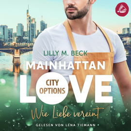 Hörbuch MAINHATTAN LOVE – Wie Liebe vereint (Die City Options Reihe)  - Autor Lilly M. Beck   - gelesen von Lena Tiemann
