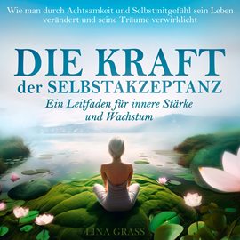 Hörbuch Die Kraft der Selbstakzeptanz - Ein Leitfaden für innere Stärke und Wachstum (Ungekürzt)  - Autor Lina Grass   - gelesen von Alexander Bolte