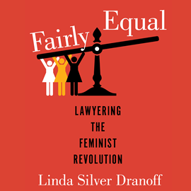 Hörbuch Fairly Equal - Lawyering the Feminist Revolution - A Feminist History Society Book, Book 6 (Unabridged)  - Autor Linda Silver Dranoff   - gelesen von Shaina Silver-Baird