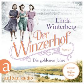 Hörbuch Der Winzerhof - Die goldenen Jahre - Winzerhof-Saga, Band 3 (Ungekürzt)  - Autor Linda Winterberg   - gelesen von Regine Lange