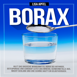 Hörbuch Borax: Hilft das basische Wundermittel Borax bei Arthrose, Osteoporose und Candida?  - Autor Lisa Apfel   - gelesen von Florian Wolny