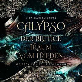 Hörbuch Calypso - Der blutige Traum vom Frieden - Die Calypso Reihe, Band 1 (ungekürzt)  - Autor Lisa Harley Lopez   - gelesen von Felix Borrmann