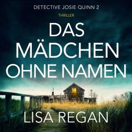 Hörbuch Das Mädchen ohne Namen - Detective Josie Quinn, Teil 2 (Ungekürzt)  - Autor Lisa Regan   - gelesen von Schauspielergruppe