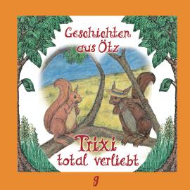 Hörbuch Geschichten aus Ötz, Folge 9: Trixi total verliebt  - Autor Lisa Schamberger   - gelesen von Schauspielergruppe