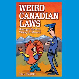 Hörbuch Weird Canadian Laws - Strange, Bizarre, Wacky & Absurd (Unabridged)  - Autor Lisa Wojna   - gelesen von Bobbi Goddard