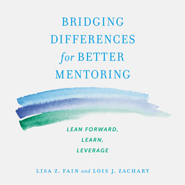 Hörbuch Bridging Differences for Better Mentoring - Lean Forward, Learn, Leverage (Unabridged)  - Autor Lisa Z. Fain, Lois J. Zachary   - gelesen von Natalie Hoyt