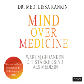Hörbuch Mind over Medicine - Warum Gedanken oft stärker sind als Medizin  - Autor Lissa Rankin   - gelesen von Umut Dirik