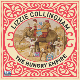 Hörbuch The Hungry Empire  - Autor Lizzie Collingham   - gelesen von Jilly Bond