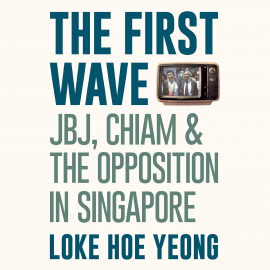 Hörbuch The First Wave: JBJ, Chiam & the Opposition in Singapore  - Autor Loke Hoe Yeong   - gelesen von Joshua Lim