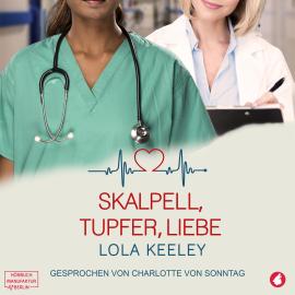 Hörbuch Skalpell, Tupfer, Liebe (ungekürzt)  - Autor Lola Keeley   - gelesen von Charlotte von Sonntag