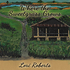 Hörbuch Where the Sweetgrass Grows  - Autor Lori Roberts   - gelesen von Carol Dines