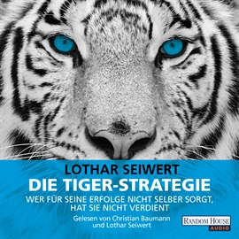 Hörbuch Die Tiger-Strategie. Wer für seine Erfolge nicht selber sorgt, hat sie nicht verdient  - Autor Lothar Seiwert   - gelesen von Schauspielergruppe