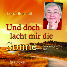 Hörbuch Und doch lacht mir die Sonne  - Autor Lotte Bormuth   - gelesen von Lotte Bormuth