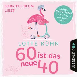 Hörbuch Sechzig ist das neue Vierzig (Ungekürzt)  - Autor Lotte Kühn   - gelesen von Gabriele Blum