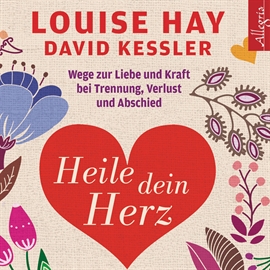 Hörbuch Heile dein Herz - Wege zur Liebe und Kraft bei Trennung, Verlust und Abschied  - Autor Louise Hay   - gelesen von Rahel Comtesse