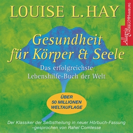 Hörbuch Gesundheit für Korper Seele - Das erfolgreichste Lebenshilfe-Buch der Welt  - Autor Louise L. Hay   - gelesen von Rahel Comtesse