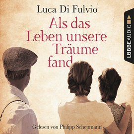 Hörbuch Als das Leben unsere Träume fand  - Autor Luca Di Fulvio   - gelesen von Philipp Schepmann