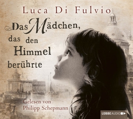 Hörbuch Das Mädchen, das den Himmel berührte  - Autor Luca Di Fulvio   - gelesen von Philipp Schepmann