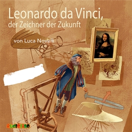Hörbuch Leonardo da Vinci, der Zeichner der Zukunft  - Autor Luca Novelli   - gelesen von Schauspielergruppe