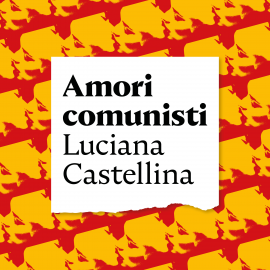 Hörbuch Amori comunisti  - Autor Luciana Castellina   - gelesen von Francesca Vettori