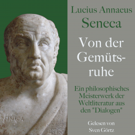 Hörbuch Lucius Annaeus Seneca: Von der Gemütsruhe – De tranquillitate animi  - Autor Lucius Annaeus Seneca   - gelesen von Sven Görtz