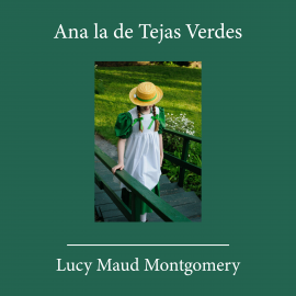Hörbuch Ana de las Tejas Verdes  - Autor Lucy Maud Montgomery   - gelesen von Alicia Mansur