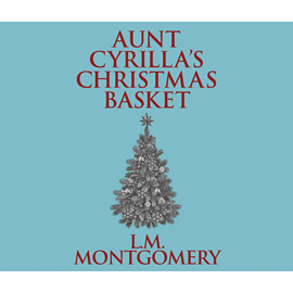 Hörbuch Aunt Cyrilla's Christmas Basket  - Autor Lucy Maud Montgomery   - gelesen von Susie Berneis