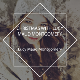 Hörbuch Christmas With Lucy Maud Montgomery  - Autor Lucy Maud Montgomery   - gelesen von David Wales