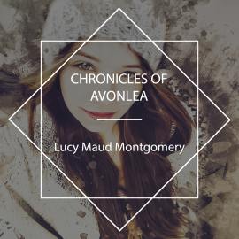 Hörbuch Chronicles of Avonlea  - Autor Lucy Maud Montgomery   - gelesen von Sibella Denton