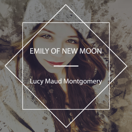 Hörbuch Emily of New Moon  - Autor Lucy Maud Montgomery   - gelesen von Leanne Fortune