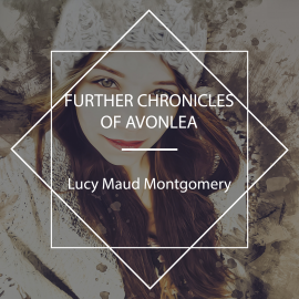 Hörbuch Further Chronicles of Avonlea  - Autor Lucy Maud Montgomery   - gelesen von Sibella Denton