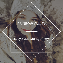 Hörbuch Rainbow Valley  - Autor Lucy Maud Montgomery   - gelesen von Sinead Dixon