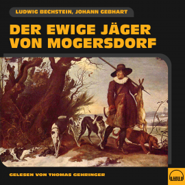 Hörbuch Der ewige Jäger von Mogersdorf  - Autor Ludwig Bechstein   - gelesen von Thomas Gehringer