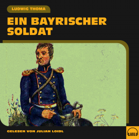 Hörbuch Ein bayrischer Soldat  - Autor Ludwig Thoma   - gelesen von Julian Loidl