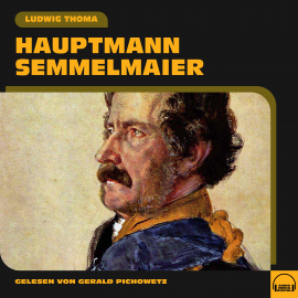 Hörbuch Hauptmann Semmelmaier  - Autor Ludwig Thoma   - gelesen von Gerald Pichowetz