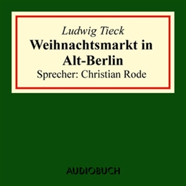 Hörbuch Weihnachtsmarkt in Alt-Berlin  - Autor Ludwig Tieck   - gelesen von Christian Rode