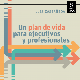Hörbuch Un plan de vida para ejecutivos y profesionales  - Autor Luis Castañeda   - gelesen von Antonio Raluy