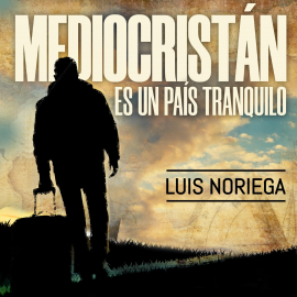 Hörbuch Mediocristan es un país tranquilo  - Autor Luis Noriega   - gelesen von Omar Barrera