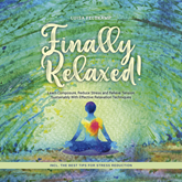 Finally Relaxed! Learn Composure, Reduce Stress and Relieve Tension Sustainably With Effective Relaxation Techniques - Incl. The