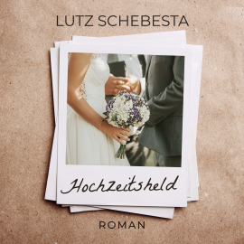 Hörbuch Hochzeitsheld  - Autor Lutz Schebesta   - gelesen von Lutz Schebesta