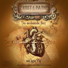 Hörbuch Das mechanische Herz - Frost & Payne, Band 12 (ungekürzt)  - Autor Luzia Pfyl   - gelesen von Martin Kuupa