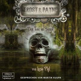 Hörbuch Der Tote im Sumpf - Frost & Payne, Band 14 (ungekürzt)  - Autor Luzia Pfyl   - gelesen von Martin Kuupa