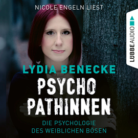 Hörbuch Psychopathinnen - Die Psychologie des weiblichen Bösen  - Autor Lydia Benecke   - gelesen von Nicole Engeln