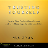 Trusting Yourself - How to Stop Feeling Overwhelmed and Live More Happily with Less Effort (Unabridged)