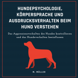 Hörbuch Hundepsychologie, Körpersprache und Ausdrucksverhalten beim Hund verstehen  - Autor M. Müller   - gelesen von Marc Blue