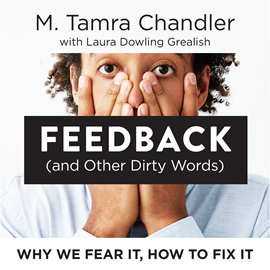 Hörbuch Feedback (and Other Dirty Words) - Why We Fear It, How to Fix It (Unabridged)  - Autor M. Tamra Chandler, Laura Dowling Grealish   - gelesen von Natalie Hoyt