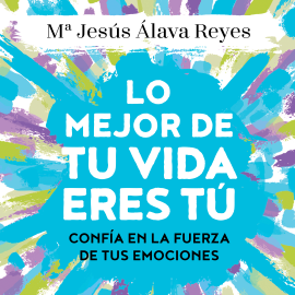 Hörbuch Lo mejor de tu vida eres tú  - Autor Mª Jesús Álava Reyes   - gelesen von Anna Romano